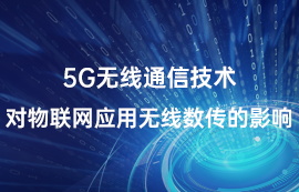 5G無(wú)線通信技術(shù)對(duì)物聯(lián)網(wǎng)應(yīng)用無(wú)線數(shù)傳的影響