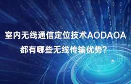 室內(nèi)無(wú)線通信定位技術(shù)AOD/AOA，都有哪些無(wú)線傳輸優(yōu)勢(shì)？
