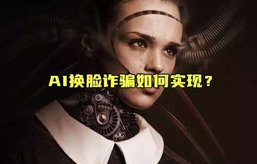【科普視頻】AI換臉詐騙如何實(shí)現(xiàn)？