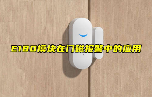 【zigbee模塊案例】E180模塊在門(mén)磁報(bào)警中的應(yīng)用