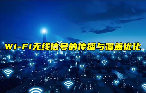 【W(wǎng)iFi技術(shù)解析】WiFi無(wú)線(xiàn)信號(hào)的傳播與覆蓋優(yōu)化