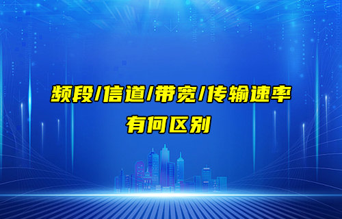 【物聯(lián)科普】頻段、信道、帶寬和傳輸速率的區(qū)別詳解